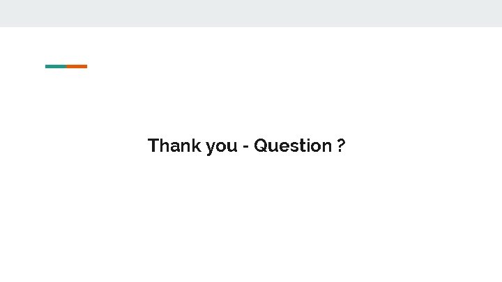 Thank you - Question ? 