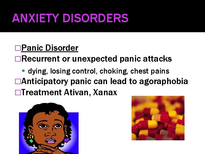ANXIETY DISORDERS �Panic Disorder �Recurrent or unexpected panic attacks dying, losing control, choking, chest