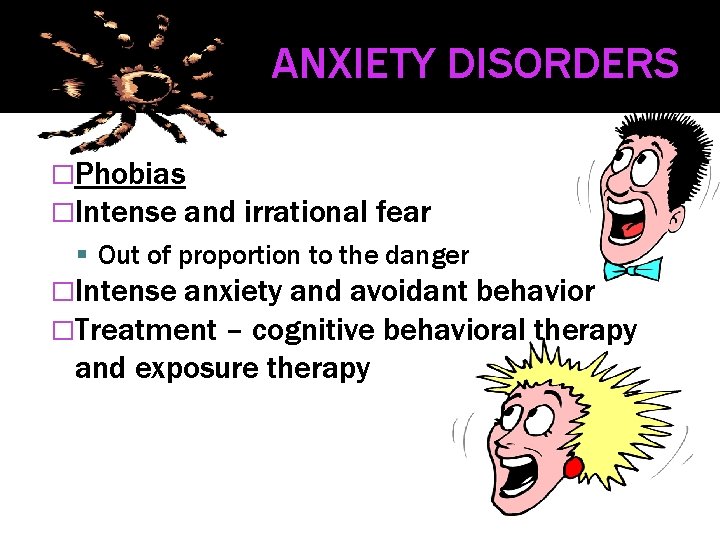 ANXIETY DISORDERS �Phobias �Intense and irrational fear Out of proportion to the danger �Intense