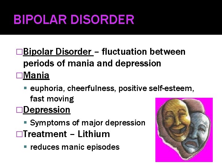 BIPOLAR DISORDER �Bipolar Disorder – fluctuation between periods of mania and depression �Mania euphoria,