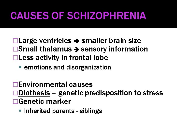 CAUSES OF SCHIZOPHRENIA �Large ventricles smaller brain size �Small thalamus sensory information �Less activity