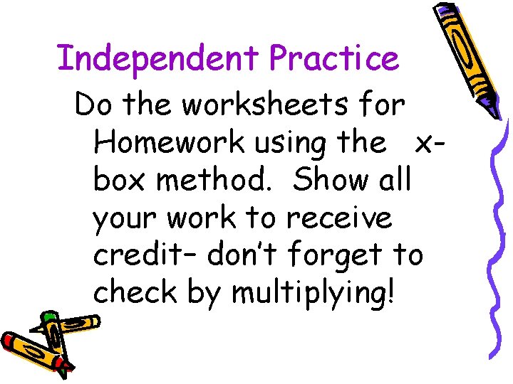 Independent Practice Do the worksheets for Homework using the xbox method. Show all your