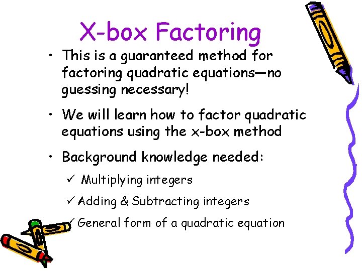 X-box Factoring • This is a guaranteed method for factoring quadratic equations—no guessing necessary!