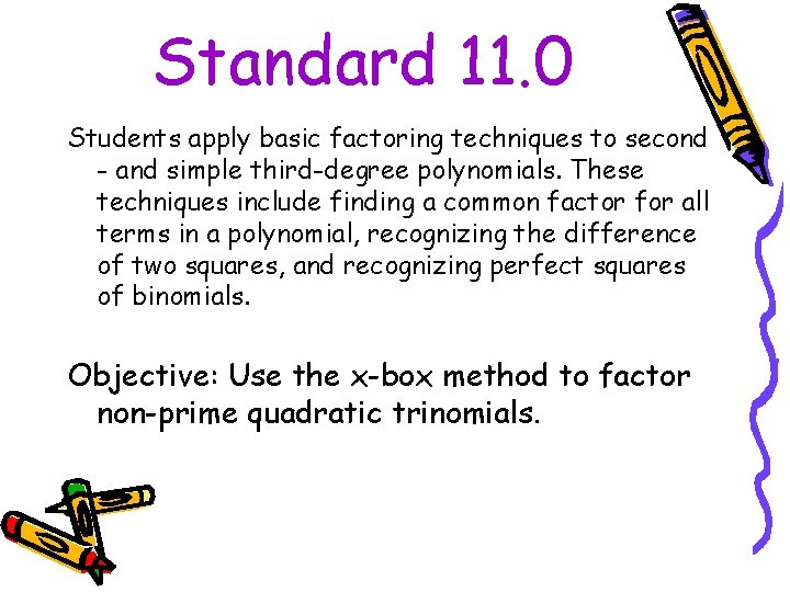 Standard 11. 0 Students apply basic factoring techniques to second - and simple third-degree