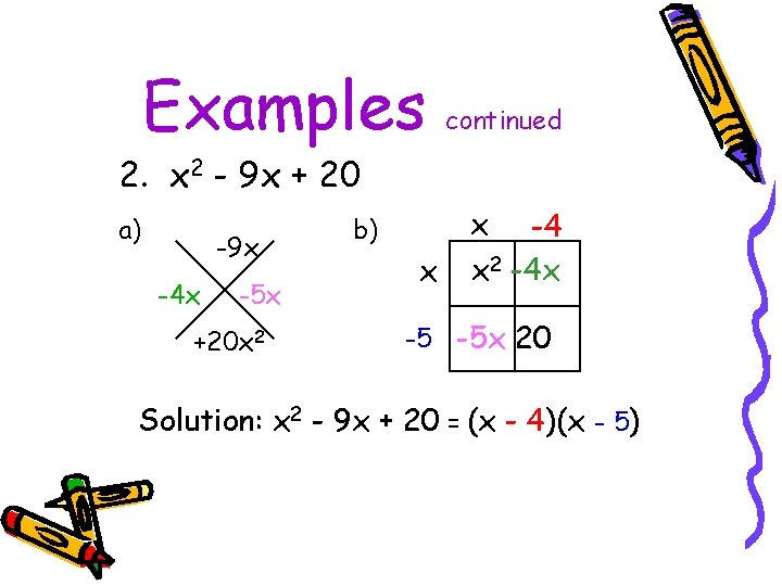 Examples continued 2. x 2 - 9 x + 20 a) -9 x -4