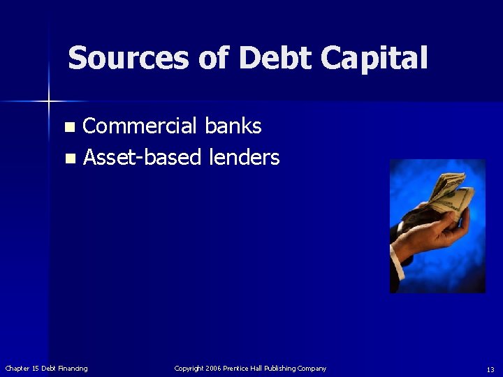 Sources of Debt Capital Commercial banks n Asset-based lenders n Chapter 15 Debt Financing
