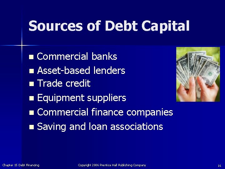 Sources of Debt Capital Commercial banks n Asset-based lenders n Trade credit n Equipment