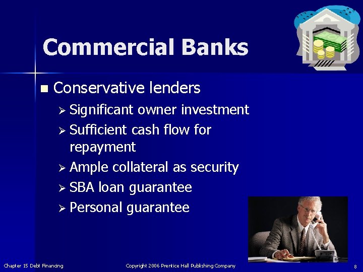 Commercial Banks n Conservative lenders Ø Significant owner investment Ø Sufficient cash flow for
