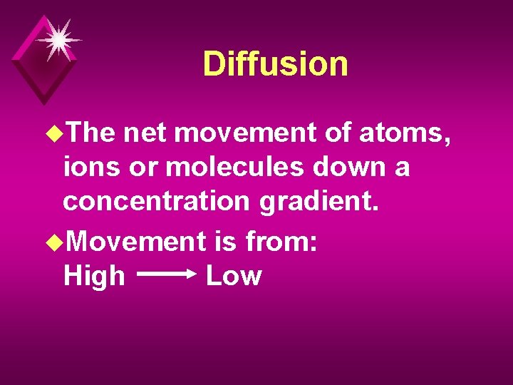 Diffusion u. The net movement of atoms, ions or molecules down a concentration gradient.