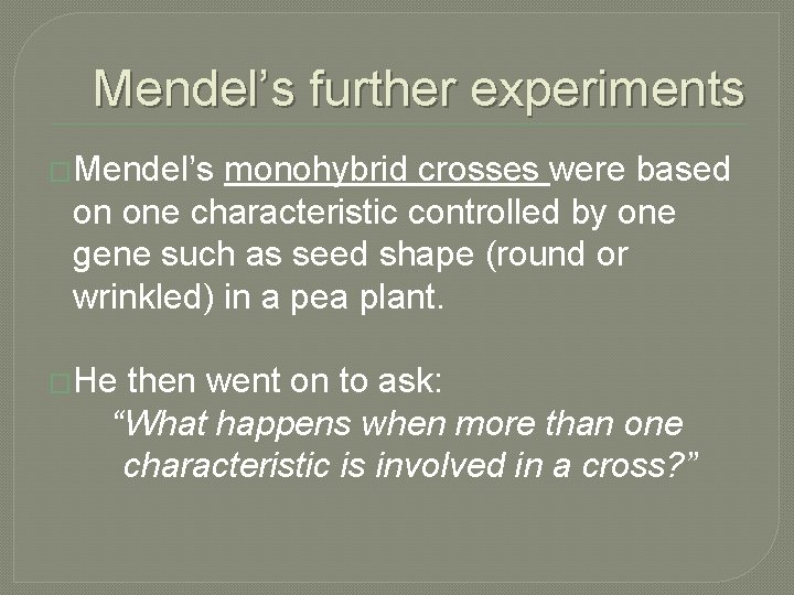 Mendel’s further experiments �Mendel’s monohybrid crosses were based on one characteristic controlled by one
