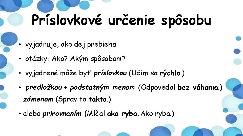 Príslovkové určenie spôsobu • vyjadruje, ako dej prebieha • otázky: Ako? Akým spôsobom? •