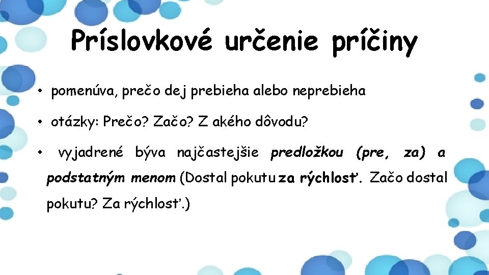 Príslovkové určenie príčiny • pomenúva, prečo dej prebieha alebo neprebieha • otázky: Prečo? Začo?