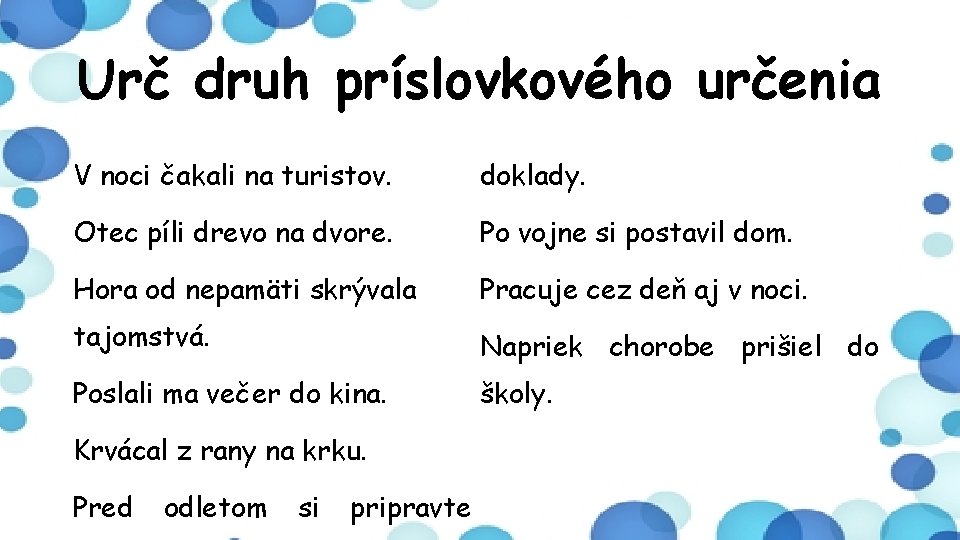 Urč druh príslovkového určenia V noci čakali na turistov. doklady. Otec píli drevo na