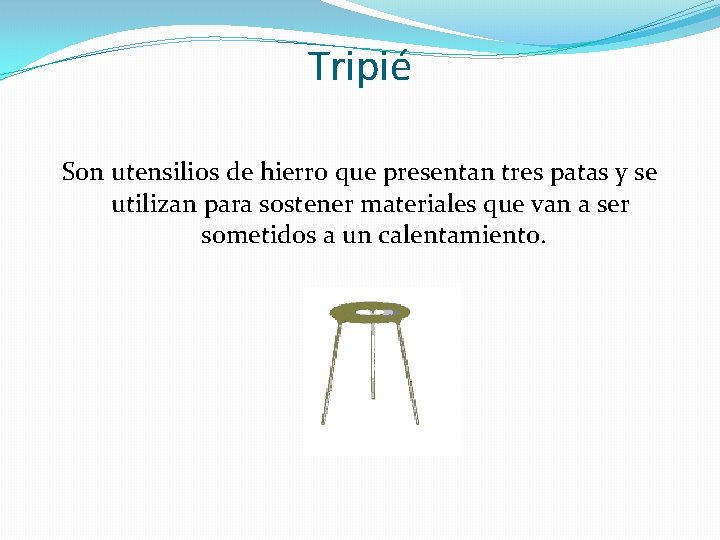 Tripié Son utensilios de hierro que presentan tres patas y se utilizan para sostener