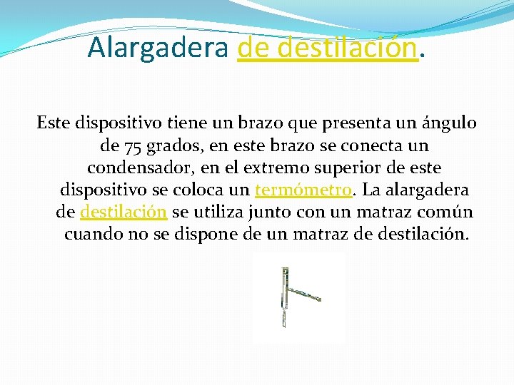 Alargadera de destilación. Este dispositivo tiene un brazo que presenta un ángulo de 75