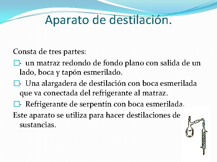 Aparato de destilación. Consta de tres partes: �· un matraz redondo de fondo plano