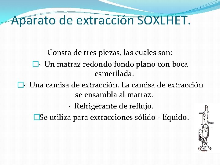 Aparato de extracción SOXLHET. Consta de tres piezas, las cuales son: �· Un matraz