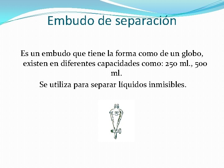 Embudo de separación Es un embudo que tiene la forma como de un globo,