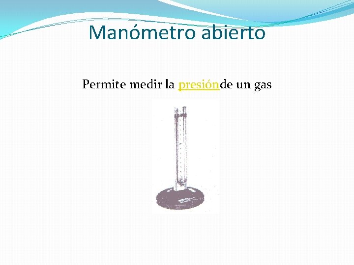 Manómetro abierto Permite medir la presiónde un gas 