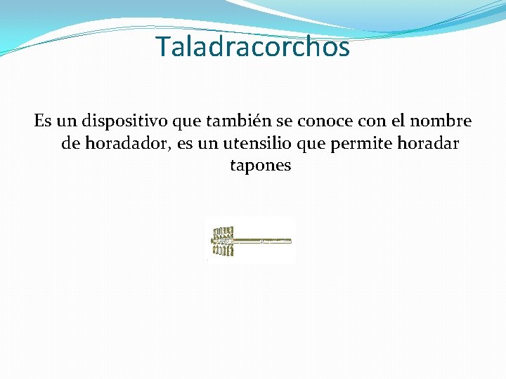 Taladracorchos Es un dispositivo que también se conoce con el nombre de horadador, es