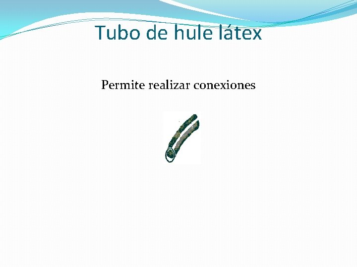 Tubo de hule látex Permite realizar conexiones 