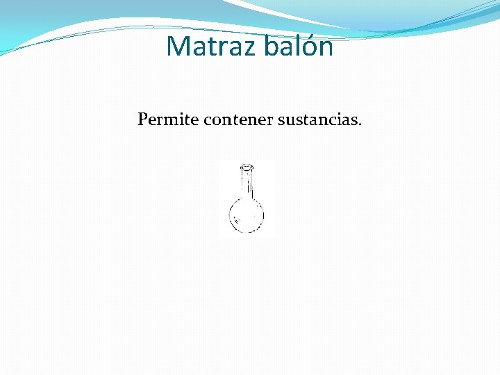 Matraz balón Permite contener sustancias. 