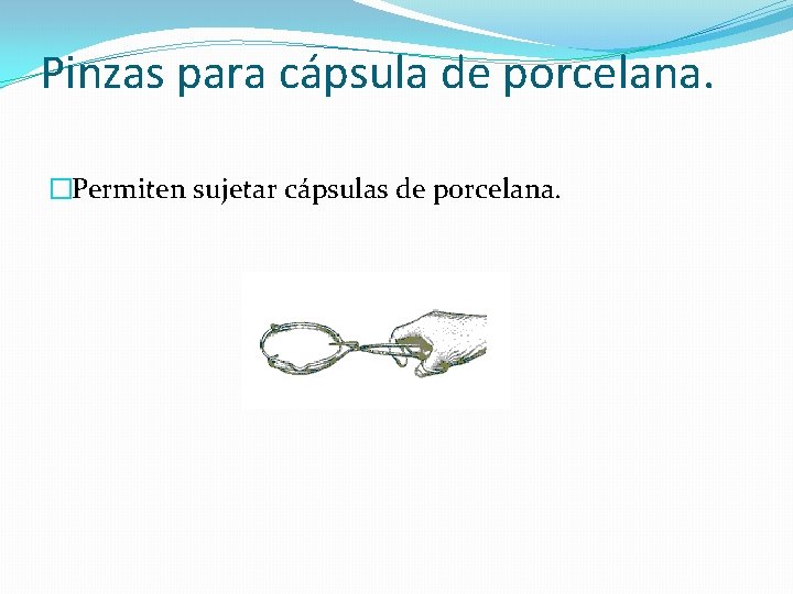 Pinzas para cápsula de porcelana. �Permiten sujetar cápsulas de porcelana. 