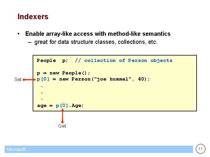Indexers • Enable array-like access with method-like semantics – great for data structure classes,