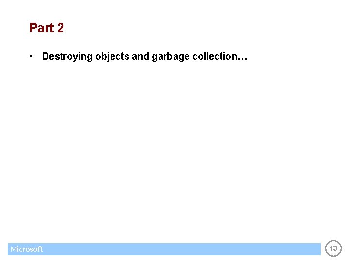 Part 2 • Destroying objects and garbage collection… Microsoft 13 