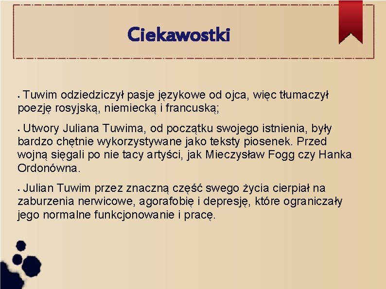 Ciekawostki Tuwim odziedziczył pasje językowe od ojca, więc tłumaczył poezję rosyjską, niemiecką i francuską;