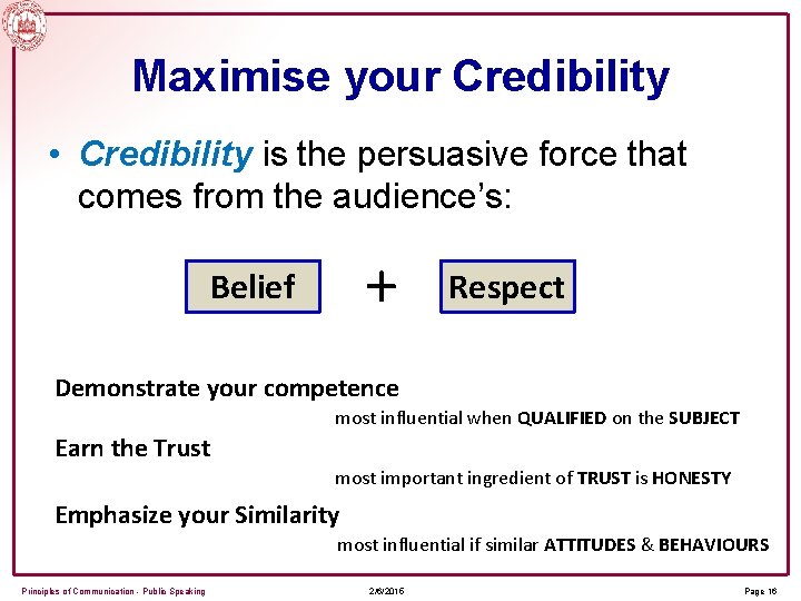 Maximise your Credibility • Credibility is the persuasive force that comes from the audience’s: