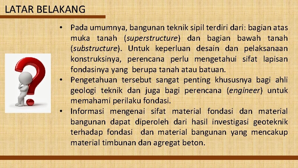 LATAR BELAKANG • Pada umumnya, bangunan teknik sipil terdiri dari: bagian atas muka tanah