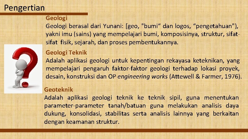 Pengertian Geologi berasal dari Yunani: [geo, "bumi“ dan logos, “pengetahuan"), yakni imu (sains) yang