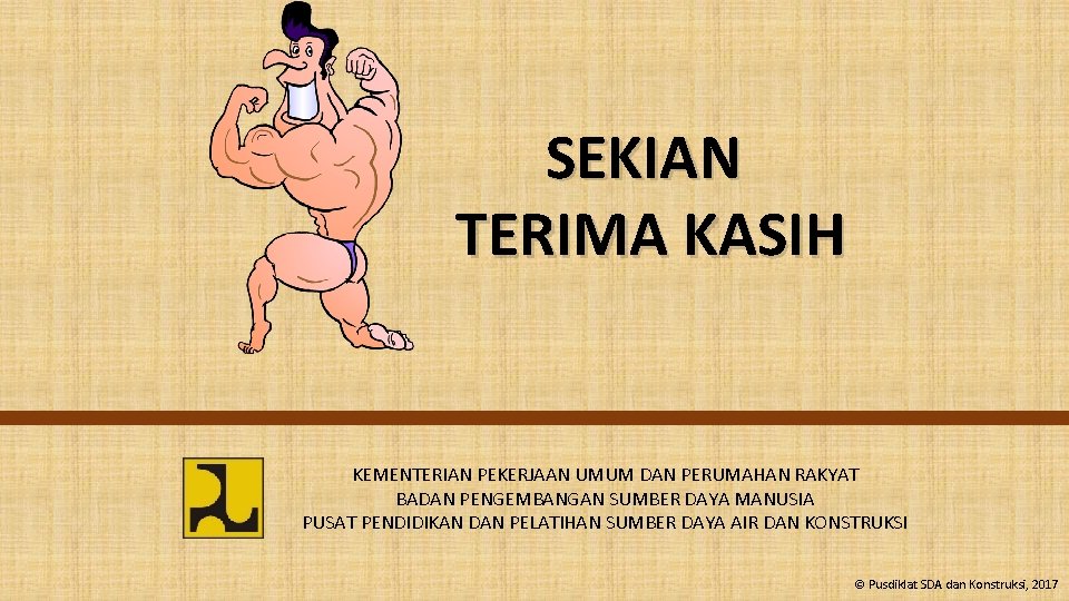 SEKIAN TERIMA KASIH KEMENTERIAN PEKERJAAN UMUM DAN PERUMAHAN RAKYAT BADAN PENGEMBANGAN SUMBER DAYA MANUSIA
