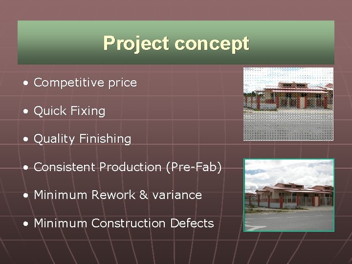 Project concept • Competitive price • Quick Fixing • Quality Finishing • Consistent Production