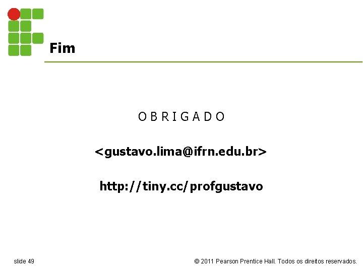 Fim OBRIGADO <gustavo. lima@ifrn. edu. br> http: //tiny. cc/profgustavo slide 49 © 2011 Pearson