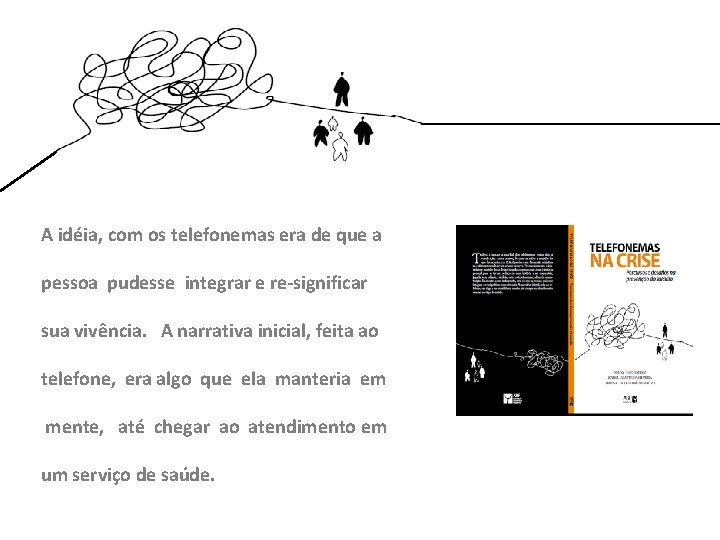 A idéia, com os telefonemas era de que a pessoa pudesse integrar e re-significar