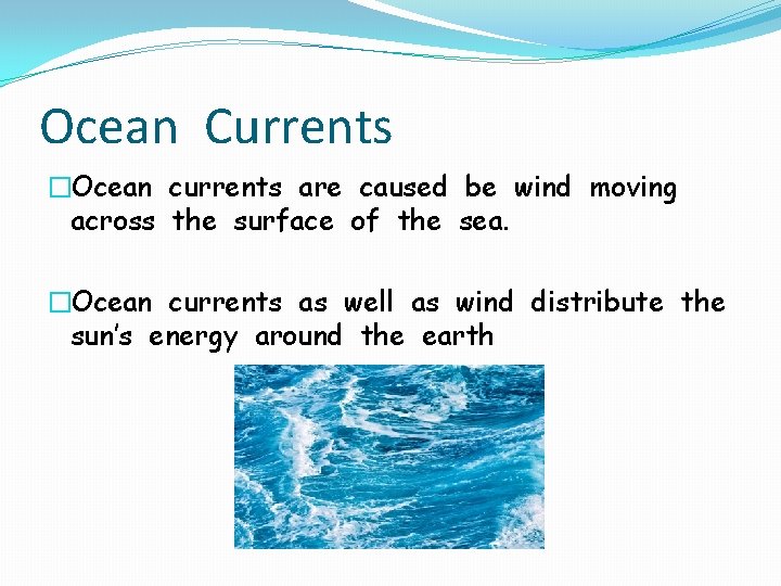 Ocean Currents �Ocean currents are caused be wind moving across the surface of the
