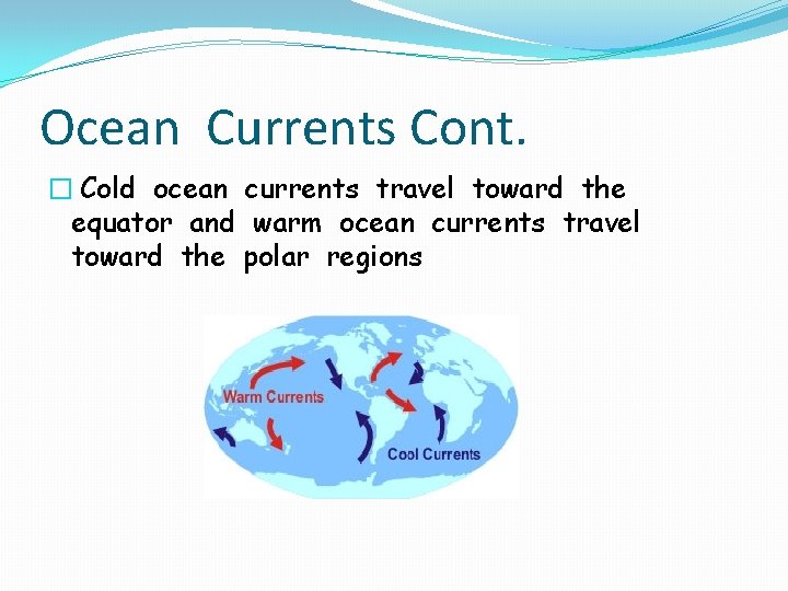 Ocean Currents Cont. � Cold ocean currents travel toward the equator and warm ocean