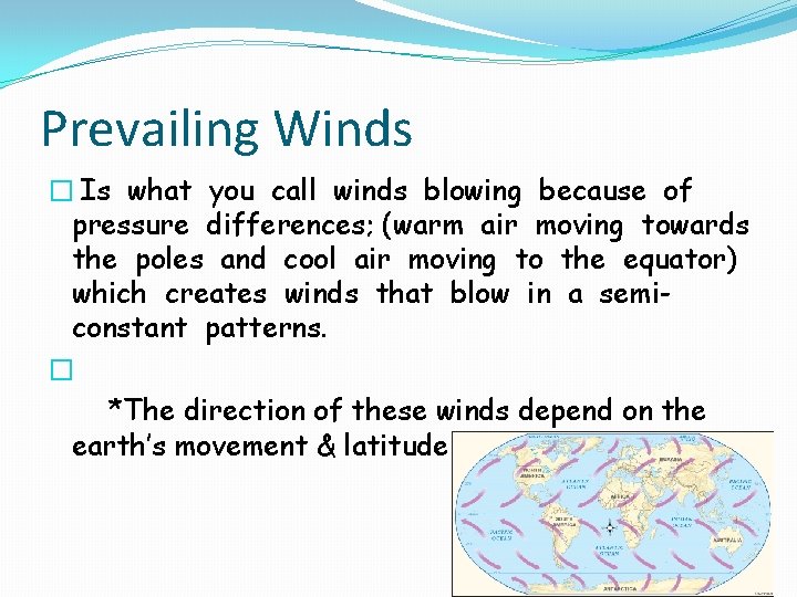 Prevailing Winds � Is what you call winds blowing because of pressure differences; (warm