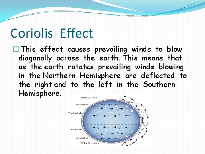 Coriolis Effect � This effect causes prevailing winds to blow diagonally across the earth.