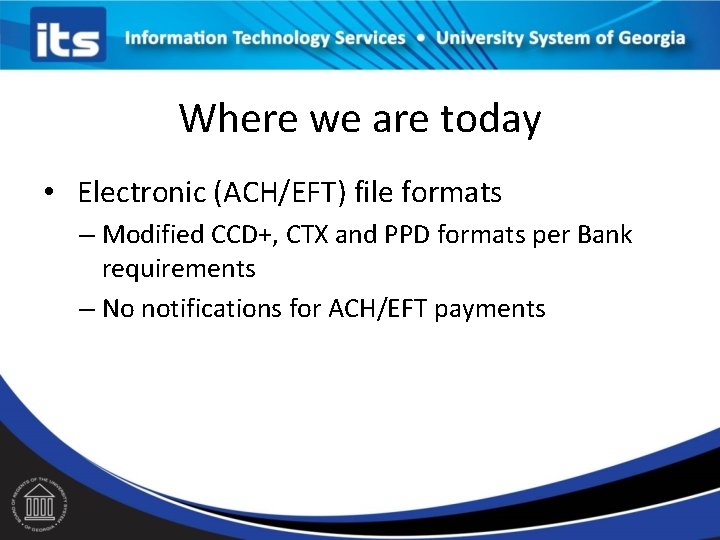 Where we are today • Electronic (ACH/EFT) file formats – Modified CCD+, CTX and