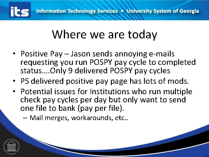 Where we are today • Positive Pay – Jason sends annoying e-mails requesting you