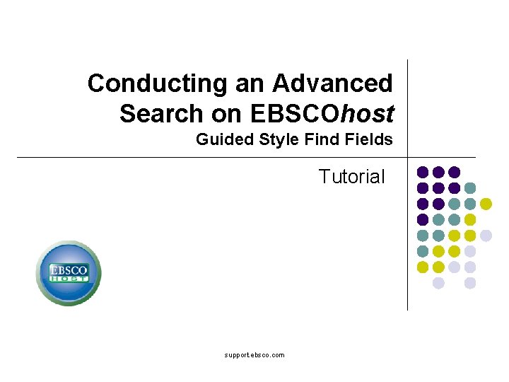 Conducting an Advanced Search on EBSCOhost Guided Style Find Fields Tutorial support. ebsco. com