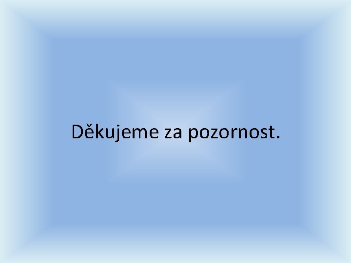 Děkujeme za pozornost. Děkujeme za pozornost.