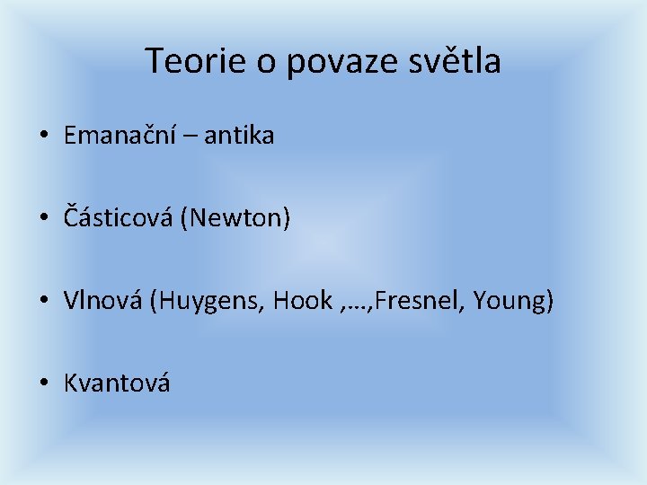 Teorie o povaze světla • Emanační – antika • Částicová (Newton) • Vlnová (Huygens, Teorie o povaze světla • Emanační – antika • Částicová (Newton) • Vlnová (Huygens,