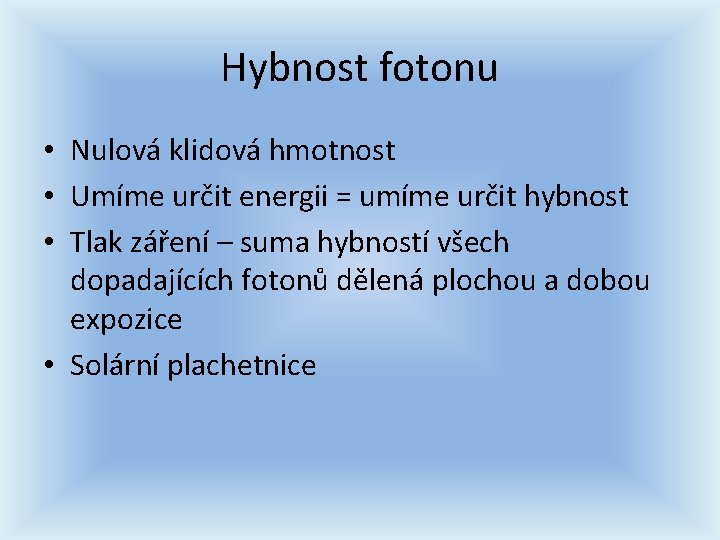 Hybnost fotonu • Nulová klidová hmotnost • Umíme určit energii = umíme určit hybnost Hybnost fotonu • Nulová klidová hmotnost • Umíme určit energii = umíme určit hybnost