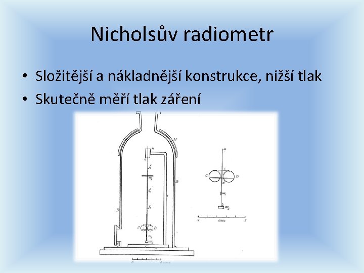 Nicholsův radiometr • Složitější a nákladnější konstrukce, nižší tlak • Skutečně měří tlak záření Nicholsův radiometr • Složitější a nákladnější konstrukce, nižší tlak • Skutečně měří tlak záření