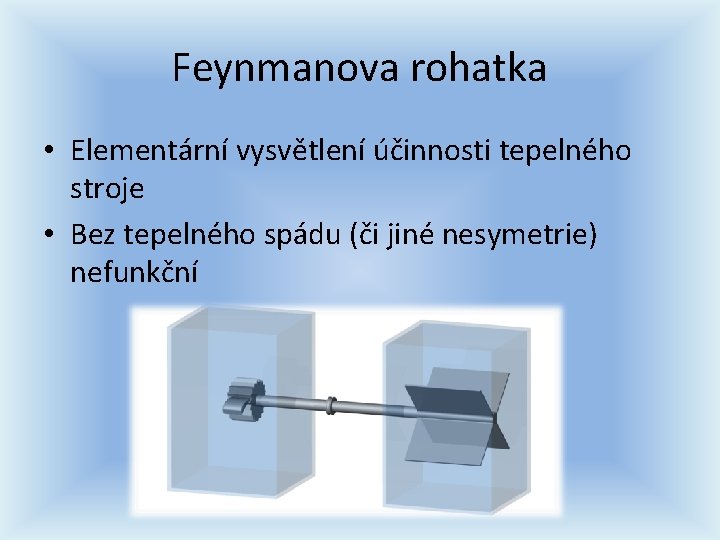 Feynmanova rohatka • Elementární vysvětlení účinnosti tepelného stroje • Bez tepelného spádu (či jiné Feynmanova rohatka • Elementární vysvětlení účinnosti tepelného stroje • Bez tepelného spádu (či jiné