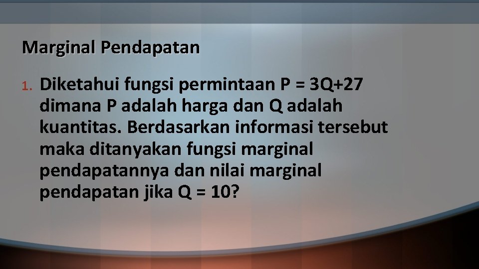 Marginal Pendapatan 1. Diketahui fungsi permintaan P = 3 Q+27 dimana P adalah harga